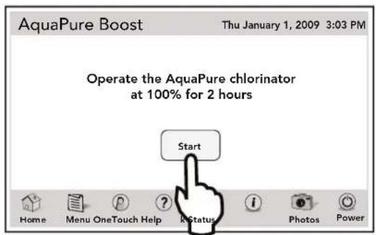 AquaPure Boost Thu January 1, 2009 3:03 PM Operate the AquaPure chlorinator at 100% for 2 hours Start Home Menu OneTouch Help K Status i Photos Power