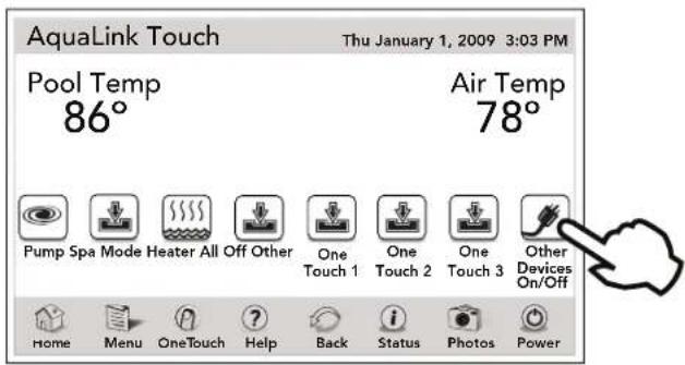 AquaLink Touch Thu January 1, 2009 3:03 PM Pool Temp 86° Air Temp 78° Pump Spa Mode Heater All Off Other One Touch 1 One Touch 2 One Touch 3 Other Devices On/Off Home Menu OneTouch Help Back Status Photos Power