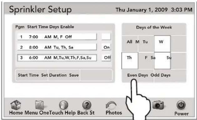 Sprinkler Setup Thu January 1, 2009 3:03 PM Pgm Start Time Days Enable 1 7:00 AM M, F Off 2 8:00 AM Tu, Th, Sa On 3 6:00 AM M,Tu,W,Th,F,Sa,Su Off Start Time Set Duration Save Days of the Week All M Tu W Th F Sa Su Even Days Odd Days Home Menu OneTouch Help Back St Photos Power