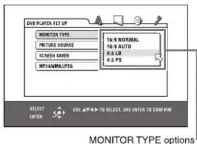 DVD PLAYER SET UP MONITOR TYPE 16:9 NORMAL 16:9 AUTO 4:3 LB 4:3 PS PRETUE SOURCE SCREEN SAVER MP3&WMA/JPEG SELECT ENTER USE ▲▼▲ TO SELECT, USE ENTER TO CONFIRM MONITOR TYPE options