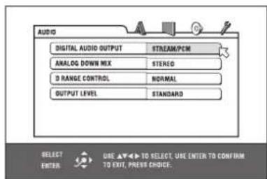 AUDIO DIGITAL AUDIO OUTPUT STREAM/PCM ANALOG DOWN MIX STEREO 3 RANGE CONTROL NORMAL OUTPUT LEVEL STANDARD SELECT ENTER USE ▲▼◀▶ TO SELECT, USE ENTER TO CONFIRM TO EXIT, PRESS CHOICE.
