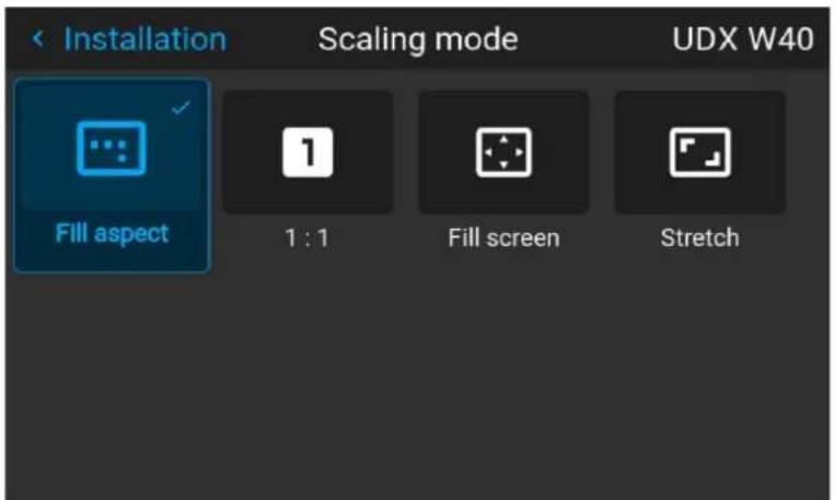 Installation Scaling mode UDX W40 Fill aspect 1:1 Fill screen Stretch