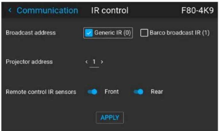 < Communication IR control F80-4K9 Broadcast address ✓ Generic IR (0) □ Barco broadcast IR (1) Projector address < 1 > Remote control IR sensors Front Rear APPLY