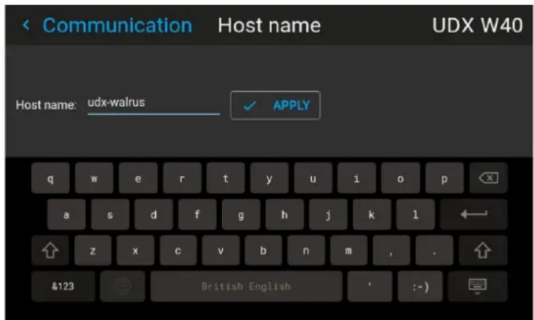 Communication Host name UDX W40 Host name: udx-walrus ✓ APPLY q w e r t y u i o p a s d f g h j k l ↑ z x c v b n m , . &123 British English ' : - )