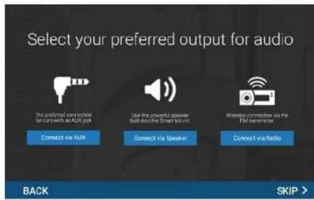 Select your preferred output for audio The preferred connections to care with the AUX pick Connect via AUX Use the powerful speaker with the Smart Micro Connect via Speaker Wireless connection via the FM microphone Connect via Radio BACK SKIP >