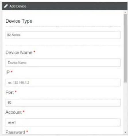 Add Device Device Type R2 Series Device Name * Device Name IP * ex. 152 158.1.2 Port * 80 Account * user1 Password *