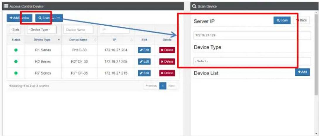 Access Control Device Add Device Scan - Stash - Device Type - Device Name IP Edit Delete Status Device Type Device Name IP Edit Delete R1 Series R11C-30 172.16.27.204 Edit Delete R2 Series R21CF-30 172.16.27.205 Edit Delete R7 Series R71CF-35 172.16.27.215 Edit Delete Server IP Scan Back 172.16.27.129 Device Type - Select - Device List + Add Showing 1 to 3 of 3 entries Preview 1 Next