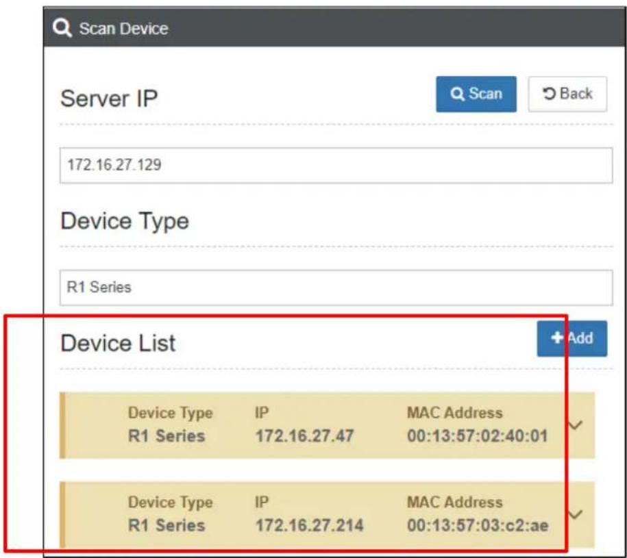 Scan Device Server IP 172.16.27.129 Device Type R1 Series Device List Device Type IP MAC Address R1 Series 172.16.27.47 00:13:57:02:40:01 Device Type IP MAC Address R1 Series 172.16.27.214 00:13:57:03:c2:ae