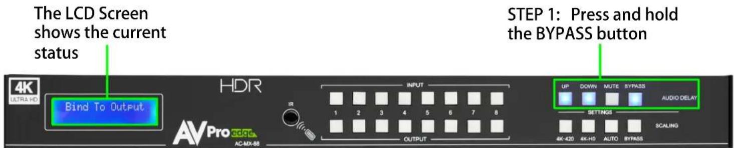 The LCD Screen shows the current status Step 1: Press and hold the BYPASS button 4K ULTRA HD Bind To Output HDR AVPro AC-MX-86 INPUT 1 2 3 4 5 6 7 8 OUTPUT UP DOWN MUTE BYPASS AUDIO DELAY SETTINGS 4K-420 4K-HD AUTO BYPASS SCALING