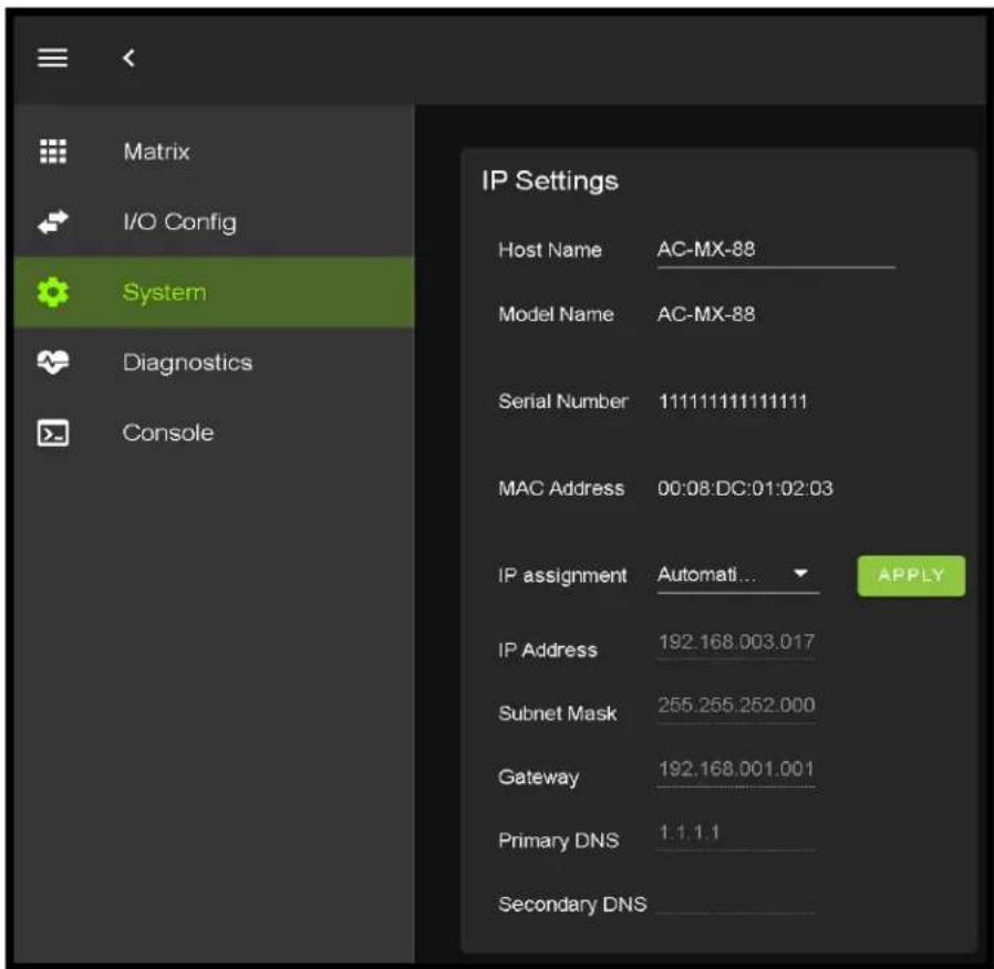 Matrix I/O Config System Diagnostics Console IP Settings Host Name AC-MX-88 Model Name AC-MX-88 Serial Number 111111111111111 MAC Address 00:08:DC:01:02:03 IP assignment Automati... IP Address 192.168.003.017 Subnet Mask 255.255.252.000 Gateway 192.168.001.001 Primary DNS 1.1.1.1 Secondary DNS