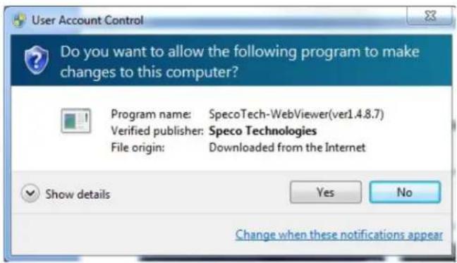 User Account Control Do you want to allow the following program to make changes to this computer? Program name: SpecoTech-WebViewer(ver1.4.8.7) Verified publisher: Speco Technologies File origin: Downloaded from the Internet Show details Yes No Change when these notifications appear
