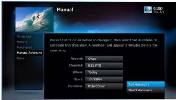 To Do List History Purchases Manual Autotune Done 6:18p The 3/4 Press SELECT on an option to change it, then select Set Autotune to schedule this time slow. A reminder will appear 2 minutes before the start time. Record: Once Channel: 631 FTB When: Today Start: 12:35PM Duration: 01hr0Cmin Set Autotune Don't Autotune