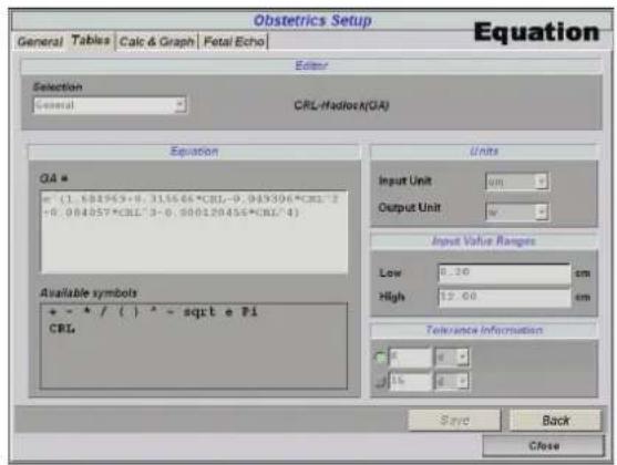 Obstetrics Setup General Tables Calc & Graph Fetal Echo Editor Selection General CRL-Modloc(A) Equation QA = *(1.6849%+0.31566*CRL-0.041306*CRL^2 +0.084057*CRL^3-0.080120456*CRL^4) Available symbols * * * / ( ) * - sqrt e Pi CRL Units Input Unit U Output Unit W Input Value Range Low 0.20 cm High 12.60 cm Tolerance Information Save Back Close