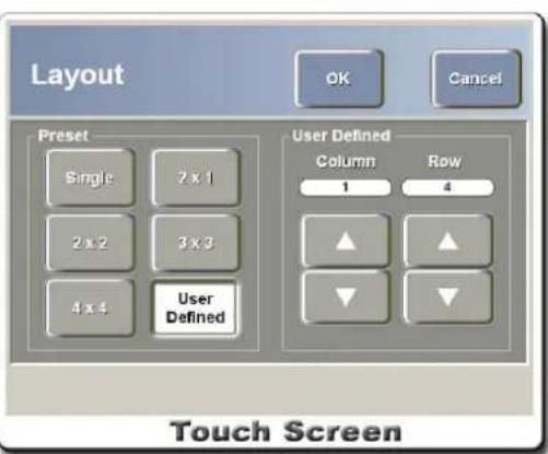 Layout OK Cancel Preset Single 2 x 1 2 x 2 3 x 3 4 x 4 User Defined User Defined Column Row 1 4 ▲ ▲ ▼ ▼ Touch Screen