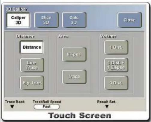 3D Caliper Caliper 3D Slice 3D Calc 3D Close Distance Distance Line Trace Hip Joint Area Ellipse Trace Volume 1 Dist. 1 Dist. + 1 Ellipse 3 Dist. Trace Back TrackBall Speed Fast Result Set. Touch Screen