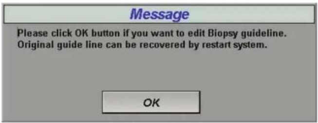 Message Please click OK button if you want to edit Biopsy guideline. Original guide line can be recovered by restart system. OK