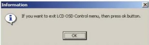 Information If you want to exit LCD OSD Control menu, then press ok button. OK