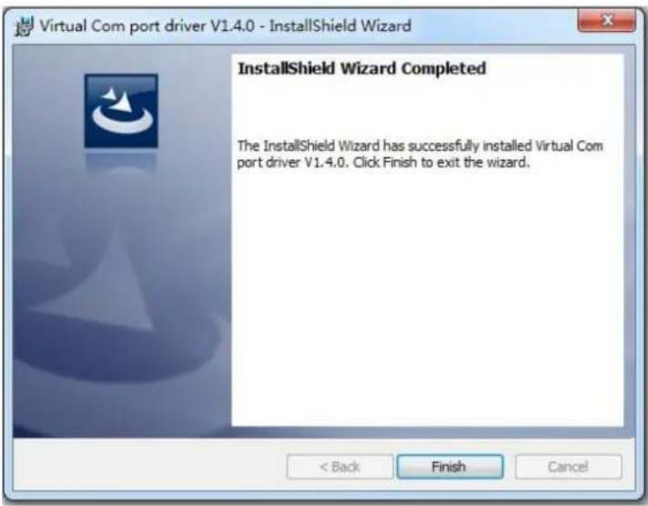 Virtual Com port driver V1.4.0 - InstallShield Wizard InstallShield Wizard Completed The InstallShield Wizard has successfully installed Virtual Com port driver V1.4.0. Click Finish to exit the wizard. < Back Finish Cancel