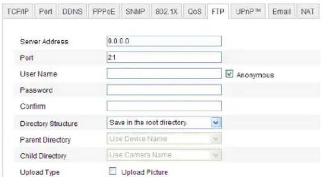 TCP/IP Port DDNS FPPoE SNMP 802.1X CoS FTP UPnP™ Email NAT Server Address 0.0.0.0 Port 21 User Name Anonymous Password Confirm Directory Structure Save in the root directory. Parent Directory Use Device Name Child Directory Use Camera Name Upload Type Upload Picture
