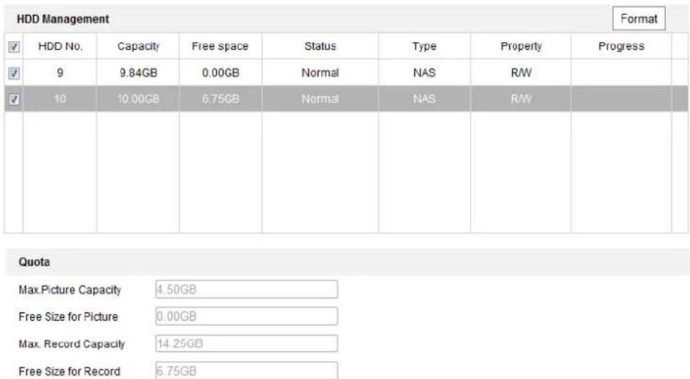 HDD Management Format ✓ HDD No. Capacity Free space Status Type Property Progress ✓ 9 9.84GB 0.00GB Normal NAS R/W ✓ 10 10.00GB 6.75GB Normal NAS R/W Quota Max.Picture Capacity 4.50GB Free Size for Picture 0.00GB Max. Record Capacity 14.25GB Free Size for Record 6.75GB