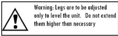 Warning: Legs are to be adjusted only to level the unit. Do not extend them higher than necessary