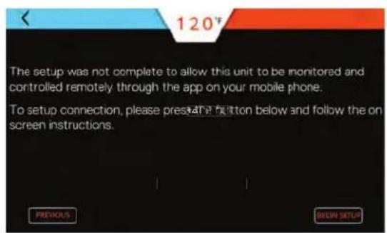 120°F The setup was not complete to allow this unit to be monitored and controlled remotely through the app on your mobile phone. To setup connection, please press any button below and follow the on screen instructions.