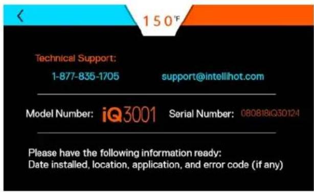 150°F Technical Support: 1-877-835-1705 support@intellihot.com Model Number: iQ3001 Serial Number: 080818iQ30124 Please have the following information ready: Date installed, location, application, and error code (if any)