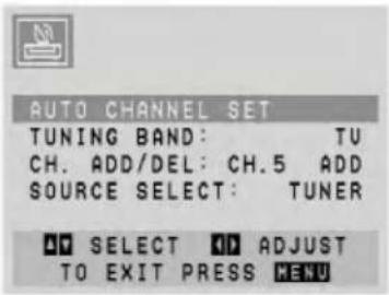 AUTO CHANNEL SET TUNING BAND: TU CH. ADD/DEL: CH.5 ADD SOURCE SELECT: TUNER SELECT # ADJUST TO EXIT PRESS MENU