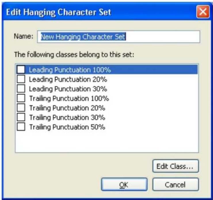 Edit Hanging Character Set Name: New Hanging Character Set The following classes belong to this set: Leading Punctuation 100% Leading Punctuation 20% Leading Punctuation 30% Trailing Punctuation 100% Trailing Punctuation 20% Trailing Punctuation 30% Trailing Punctuation 50% Edit Class... OK Cancel