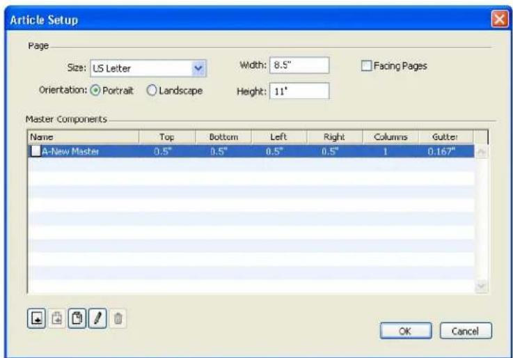 Article Setup Page Size: L5 Letter Width: 8.5" Facing Pages Orientation: ● Portrait ○ Landscape Height: 11" Master Components Name Top Bottom Left Right Columns Gutter A-New Master 0.5" 0.5" 0.5" 0.5" 1 0.167" OK Cancel