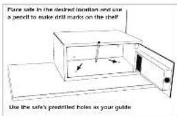 Place safe in the desired location and use a pencil to make drill marks on the shelf Use the safe's pretrilled holes as your guide