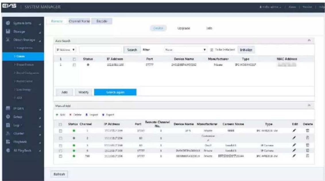 SYSTEM MANGER Remote Channel Name Encode Device Upgrade Info Auto Search IP Address Search Filter None Take Infused Initialize 1 Status IP Address Port Device Name Manufacturer Type MAC Address 1 202.108.1.108 37777 DHI1D88PAW00292 Private IPC-HR5N421F Add Modify Search again Manual Add + Edit * Delete ▼ Import ▼ Export Status Channel IP Address Port Remote Channel No. Device Name Manufacturer Camera Name Type Edit Delete ● 1 372.178.17.108 37777 1 W-5 Private 98001 IPC-HR5N1E-5M ● 2 372.178.17.106 60 1 Customize ● 3 372.178.17.108 60 1 Overall Limited IP Camera ● 4 372.178.17.108 37777 1 IMOTETPAC00015 Private Limited IP Camera ● 768 372.178.17.106 37777 1 SB00B8FA8C0019 Private BRTIDICDTT25344 IPC-HR5N1E-5M Refresh