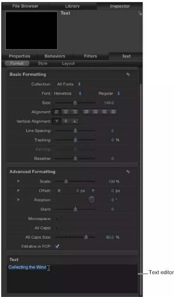File Browser Library Inspector Text Properties Behaviors Filters Text Format Style Layout Basic Formatting Collection: All Fonts Font: Helvetica Regular Size: 146.0 Alignment: Vertical Alignment: Line Spacing: 0 Tracking: 0 % Keming: Baseline: 0 Advanced Formatting Scale: 100 % Offset: X: 0 px Y: 0 px Rotation: 0 ° Slant: 0 Monospace: All Caps: All Caps Size: 80.0 % Editable in FCP: Text Collecting the Wind Text editor