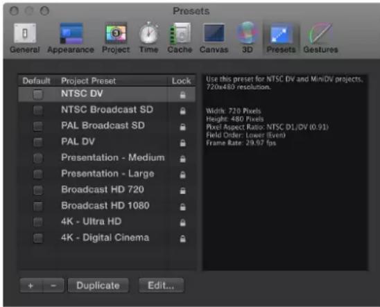 Presets General Appearance Project Time Cache Canvas 3D Presets Gestures Default Project Preset Lock NTSC DV NTSC Broadcast SD PAL Broadcast SD PAL DV Presentation - Medium Presentation - Large Broadcast HD 720 Broadcast HD 1080 4K - Ultra HD 4K - Digital Cinema Use this preset for NTSC DV and MiniDV projects. 720x480 resolution. Width: 720 Pixels Height: 480 Pixels Pixel Aspect Ratio: NTSC D1/DV (0.91) Field Order: Lower (Even) Frame Rate: 29.97 fps + - Duplicate Edit...