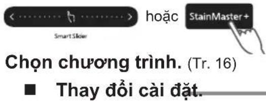 <........>hoặc StainMaster+ SmartSlider Chọn chương trình. (Tr. 16) ■ Thay đổi cải đặt.
