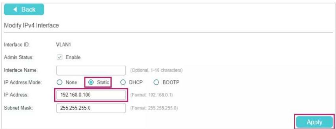 Modify IPv4 Interface Interface ID: VLAN1 Admin Status: Enable Interface Name: (Optional. 1-16 characters) IP Address Mode: None Static DHCP BOOTP IP Address: 192.168.0.100 (Format: 192.168.0.1) Subnet Mask: 255.255.255.0 (Format: 255.255.255.0) Apply