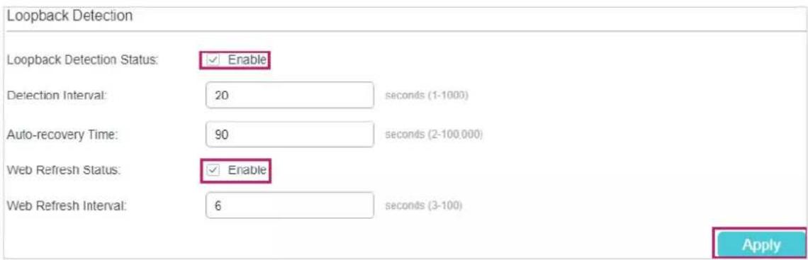Loopback Detection Loopback Detection Status: Enable Detection Interval: 20 seconds (1-1000) Auto-recovery Time: 90 seconds (2-100,000) Web Refresh Status: Enable Web Refresh Interval: 6 seconds (3-100) Apply