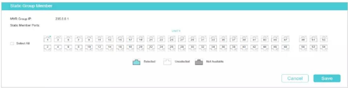 Static Group Member MVR Group IP: 235.0.0.1 Static Member Ports: UNIT1 Select All 1 3 9 7 9 11 13 15 17 19 21 23 25 27 29 31 33 35 37 39 41 43 45 47 49 51 53 2 4 6 8 10 12 14 16 18 20 22 24 26 28 30 32 34 36 38 40 42 44 46 48 50 52 54 Selected Unselected Not Available Cancel Save