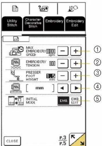 Utility Stitch Character Decorative Stitch Embroidery Embroidery Edit MAX EMBROIDERY 800 - + SPEED 2500 EMBROIDERY TENSION - + PRESSER FOOT 1.5 - + HEIGHT mm [ mm ] INITIAL MODE EMB. EMB. EDIT CLOSE P.3 P.5