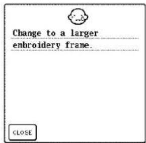 Change to a larger embroidery frame. CLOSE