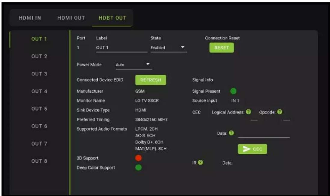 HDMI IN HDMI OUT HDBT OUT OUT 1 Port Label State Connection Reset OUT 2 1 OUT 1 Enabled RESET Power Mode Auto Connected Device EDID REFRESH Signal Info Manufacturer GSM Signal Present Monitor Name LG TV SSCR Source Input IN 1 Sink Device Type HDMI CEC Logical Address ? Opcode ? Preferred Timing 3840x2160 60Hz Supported Audio Formats LPCM. 2CH Data ? AC-3. 6CH Dolby D+. 8CH MAT(MLP) 8CH 3D Support IR ? Data: Deep Color Support