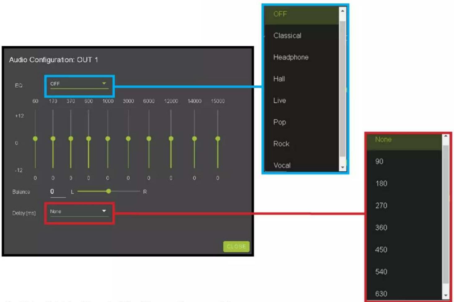 Audio Configuration: OUT 1 EQ OFF 60 170 370 600 1000 3000 6000 12000 14000 15000 +12 0 -12 0 0 0 0 0 0 0 0 0 0 Balance 0 L R Delay (ms) None CLOSE OFF Classical Headphone Hall Live Pop Rock Vocal None 90 180 270 360 450 540 630