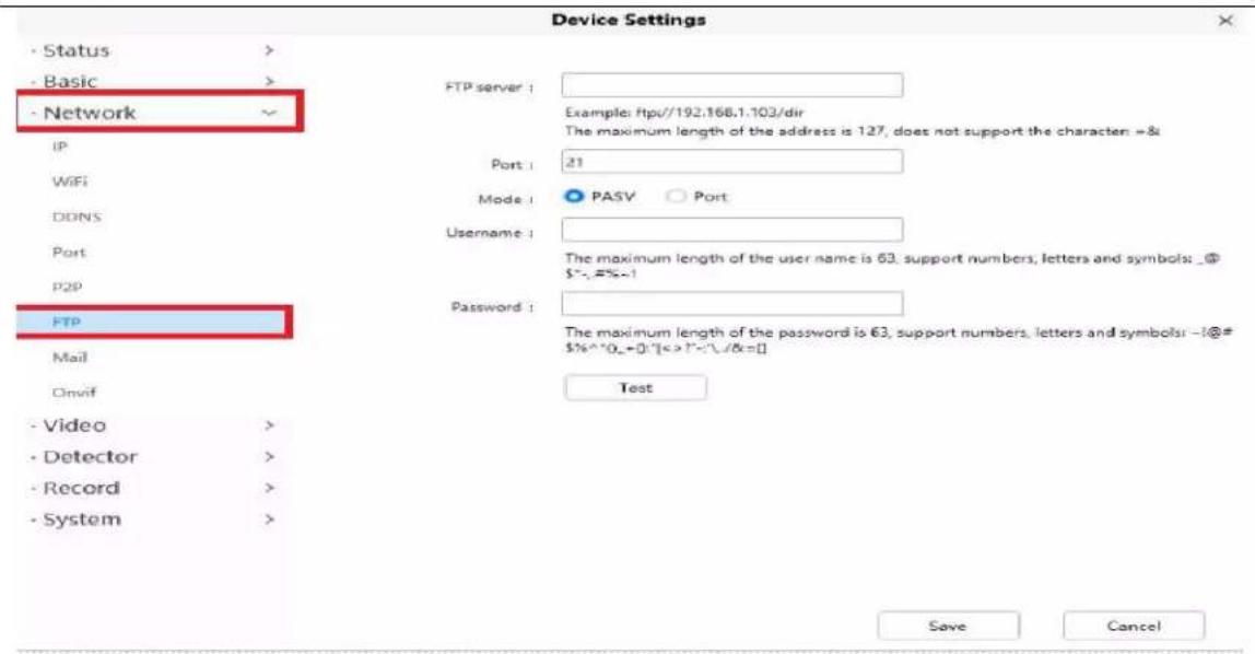 Device Settings Status > Basic > Network IP WiFi DDNS Port P2P FTP Mail Onvif - Video > - Detector > - Record > - System > FTP server : Example: ftp://192.168.1.103/dir The maximum length of the address is 127, does not support the character =& Port : 21 Mode : PASV Port Username : The maximum length of the user name is 63; support numbers, letters and symbols: @$ ~, =%~! Password : The maximum length of the password is 63, support numbers, letters and symbols: -@$ $%^{0_{+}=0}{}<>?^{\_}/&=[] Test Save Cancel