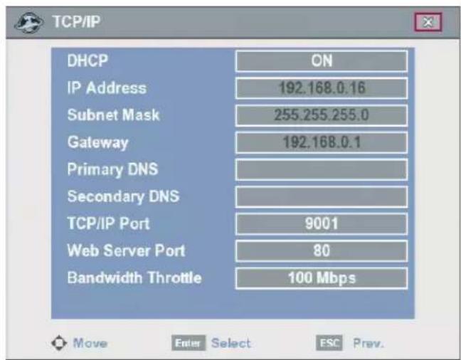 TCP/IP DHCP ON IP Address 192.168.0.16 Subnet Mask 255.255.255.0 Gateway 192.168.0.1 Primary DNS Secondary DNS TCP/IP Port 9001 Web Server Port 80 Bandwidth Throttle 100 Mbps Move Enter Select ESC Prev.