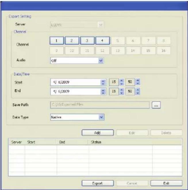 Export Setting Server: LGDVR Channel 1 2 3 4 5 6 7 8 Channel 9 10 11 12 13 14 15 16 Audio off Data/Time Start 4/6/2009 15 50 End 4/6/2009 15 50 Save Path C:\G Exported Files ... Data Type Native Add Exit Delete Server Start End Status Export Cancel Exit