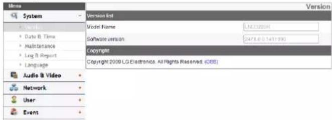System • Date & Time • Maintenance • Log & Report • Language Audio & Video Network User Event Version list Model Name: LNC32004 Software version: 2478.6.141195 Copyright Copyright 2009 LG Electronics. All Rights Reserved (CBB)