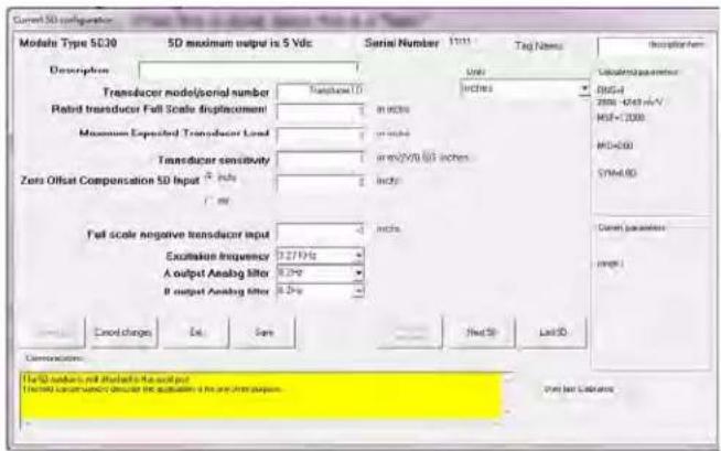 Current SD configuration Model Type 5G30 5D maximum output is 5 Vdc Serial Number 17111 Tag Name Description Unit Calculation Parameter Transducer model/serial number Transducer 10 inches Rated transducer Full Scale Displacement in NCBI Maximum Expected Transducer Load in NCBI Transducer sensitivity in mV/2V/0.03 inches Zero Offset Compensation SD Input + -in % inch Full scale negative transducer input in % inch Excitation frequency 12719 Hz A output Analog filter 8.2Hz B output Analog filter 8.2Hz Cancel changes Del Scan Next Stop Last OK Connection The SD number will be included in the output. The current source was obtained from the distribution of the anode program. (Note) Net Limitation