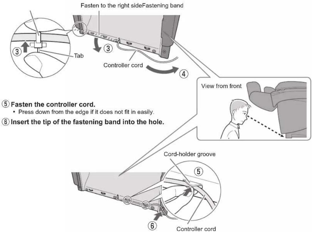 Fasten to the right side Fastening band ③ Tab Controller cord ④ View from front ⑤ Fasten the controller cord. • Press down from the edge if it does not fit in easily. ⑥ Insert the tip of the fastening band into the hole. Cord-holder groove ⑤ Controller cord