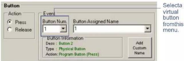 Button Action Press Release Event Button Num. 1 Button Assigned Name 1 Button Information Desc : Button 2 Type : Physical Button Action: Program Button (Press) Add Custom Name Selecta virtual button from this menu.