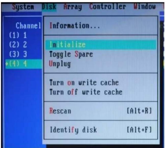 System Disk Array Controller Window Channel (1) 1 (2) 2 (3) 3 •(4) 4 Information... Initialize Toggle Spare Unplug Turn on write cache Turn off write cache Rescan [Alt+R] Identify disk [Alt+F]